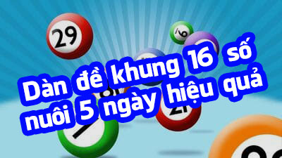 Dàn đề khung 16 số nuôi 5 ngày bất bại